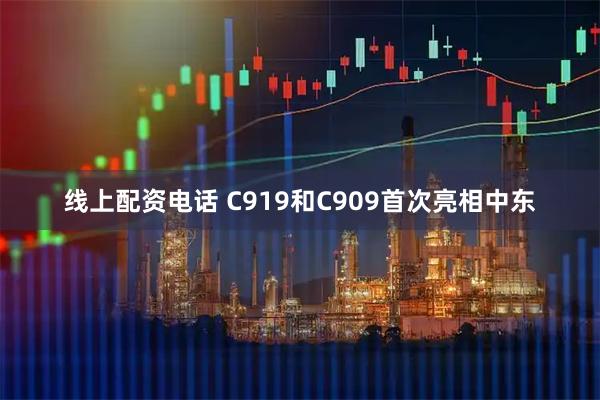 线上配资电话 C919和C909首次亮相中东